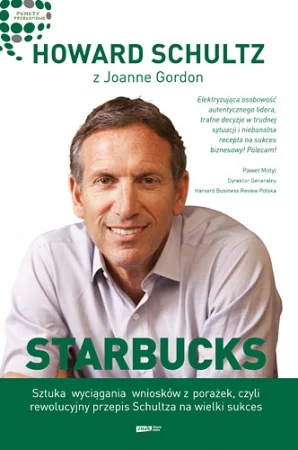 Howard Schultz "Starbucks. Sztuka wyciągania wniosków z porażek, czyli rewolucyjny przepis Schultza na wielki sukces"