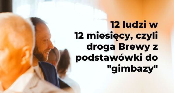 Dwunastu ludzi w dwanaście miesięcy, czyli droga Brewy z gimbazy do podstawówki.