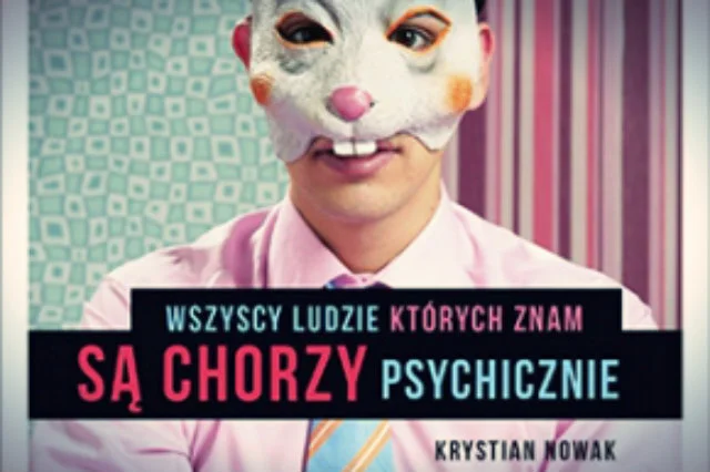 „Wszyscy ludzie, których znam, są chorzy psychicznie”