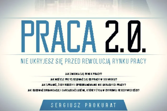 Nie ukryjesz się przed rewolucją na rynku pracy – przekonuje w książce "Praca 2.0" ekonomista Sergiusz Prokurat